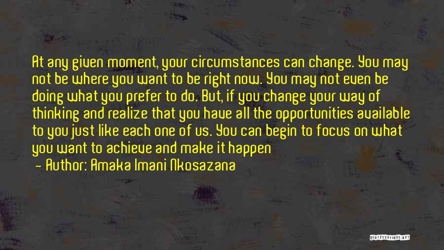 Amaka Imani Nkosazana Quotes: At Any Given Moment, Your Circumstances Can Change. You May Not Be Where You Want To Be Right Now. You