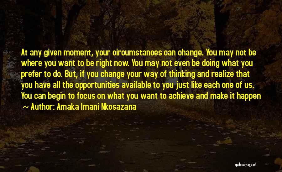 Amaka Imani Nkosazana Quotes: At Any Given Moment, Your Circumstances Can Change. You May Not Be Where You Want To Be Right Now. You