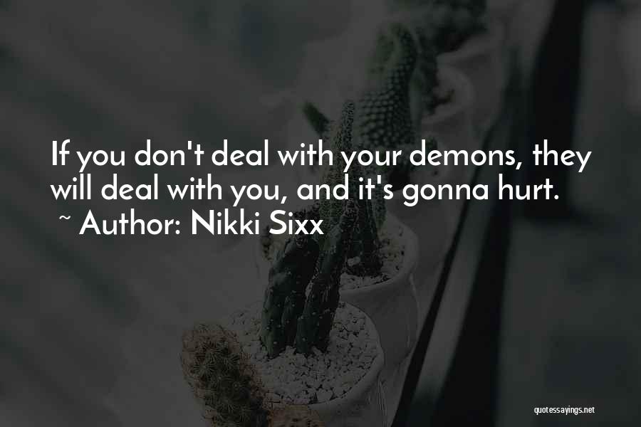 Nikki Sixx Quotes: If You Don't Deal With Your Demons, They Will Deal With You, And It's Gonna Hurt.