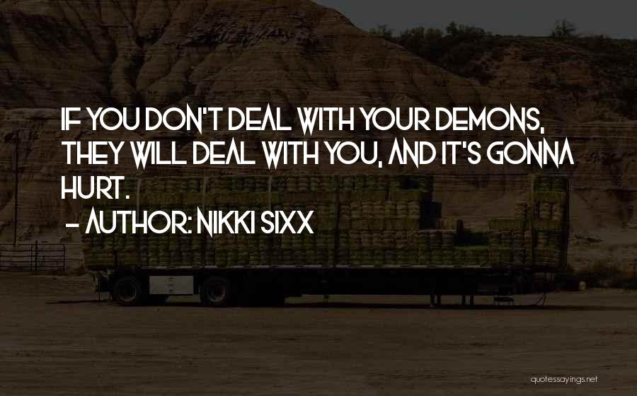 Nikki Sixx Quotes: If You Don't Deal With Your Demons, They Will Deal With You, And It's Gonna Hurt.