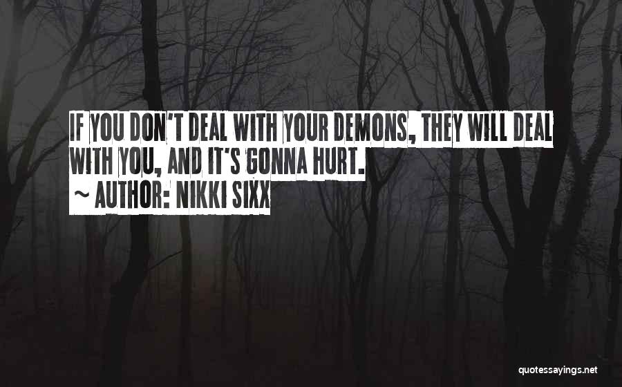 Nikki Sixx Quotes: If You Don't Deal With Your Demons, They Will Deal With You, And It's Gonna Hurt.