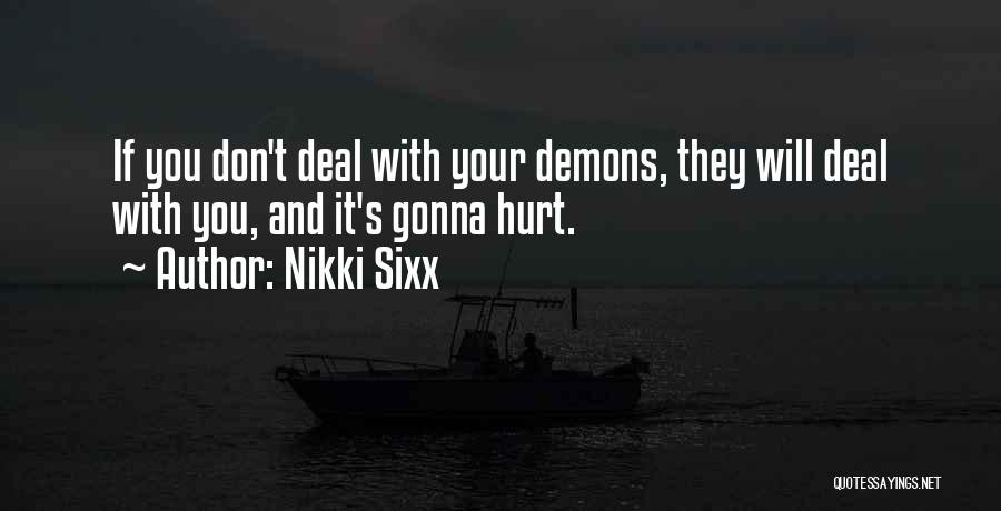 Nikki Sixx Quotes: If You Don't Deal With Your Demons, They Will Deal With You, And It's Gonna Hurt.