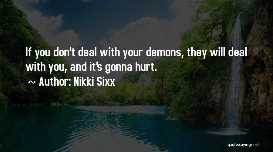 Nikki Sixx Quotes: If You Don't Deal With Your Demons, They Will Deal With You, And It's Gonna Hurt.