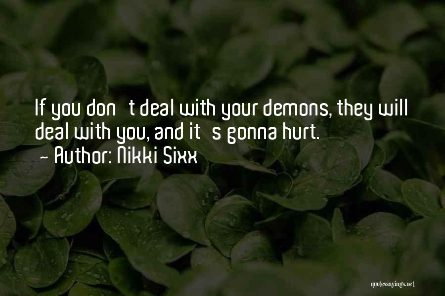 Nikki Sixx Quotes: If You Don't Deal With Your Demons, They Will Deal With You, And It's Gonna Hurt.
