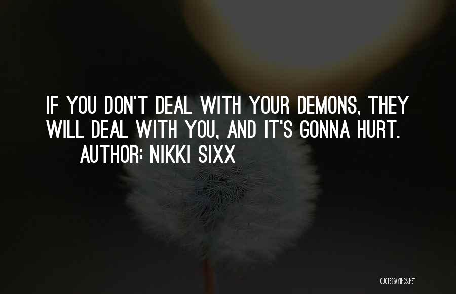 Nikki Sixx Quotes: If You Don't Deal With Your Demons, They Will Deal With You, And It's Gonna Hurt.