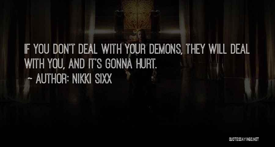 Nikki Sixx Quotes: If You Don't Deal With Your Demons, They Will Deal With You, And It's Gonna Hurt.