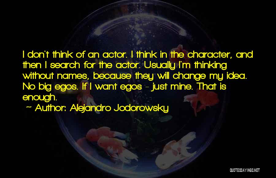 Alejandro Jodorowsky Quotes: I Don't Think Of An Actor. I Think In The Character, And Then I Search For The Actor. Usually I'm