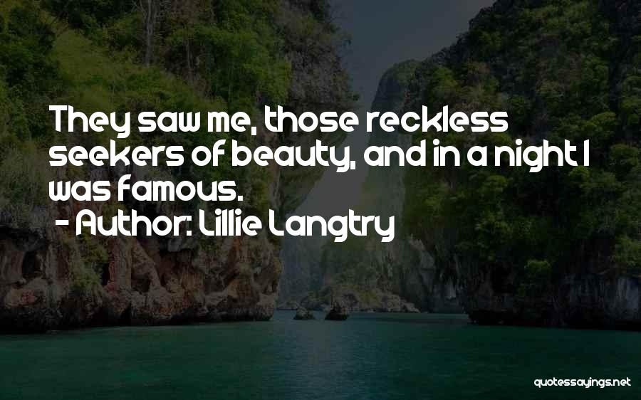 Lillie Langtry Quotes: They Saw Me, Those Reckless Seekers Of Beauty, And In A Night I Was Famous.