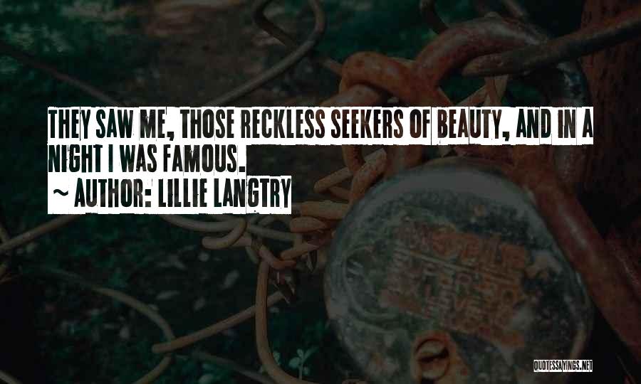 Lillie Langtry Quotes: They Saw Me, Those Reckless Seekers Of Beauty, And In A Night I Was Famous.
