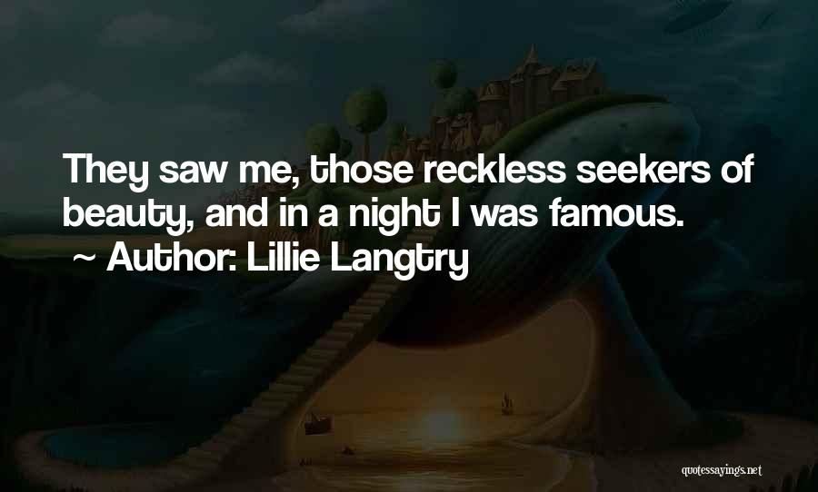 Lillie Langtry Quotes: They Saw Me, Those Reckless Seekers Of Beauty, And In A Night I Was Famous.