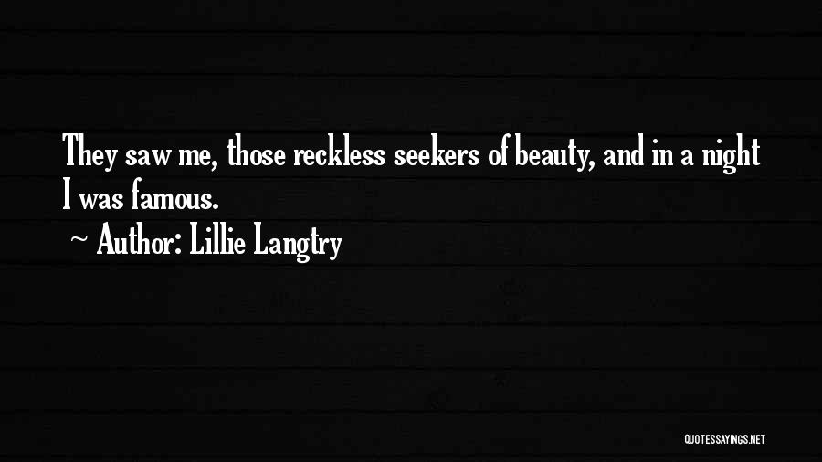 Lillie Langtry Quotes: They Saw Me, Those Reckless Seekers Of Beauty, And In A Night I Was Famous.