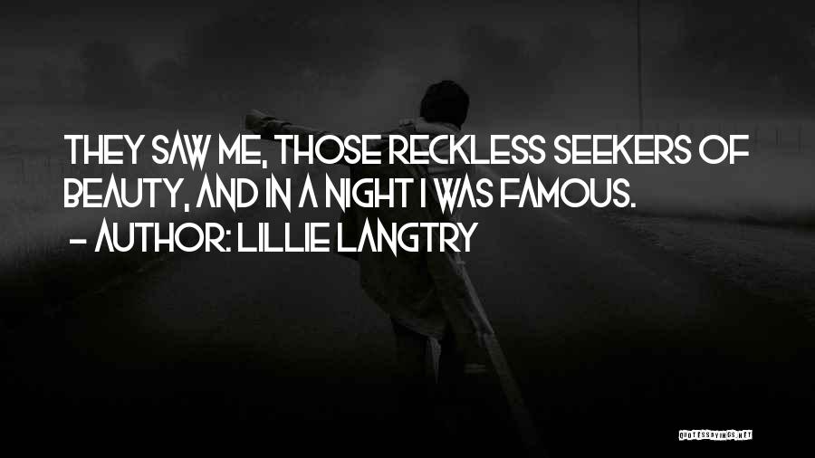 Lillie Langtry Quotes: They Saw Me, Those Reckless Seekers Of Beauty, And In A Night I Was Famous.