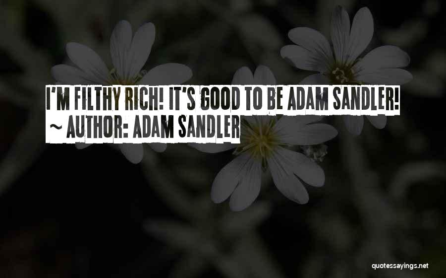 Adam Sandler Quotes: I'm Filthy Rich! It's Good To Be Adam Sandler!