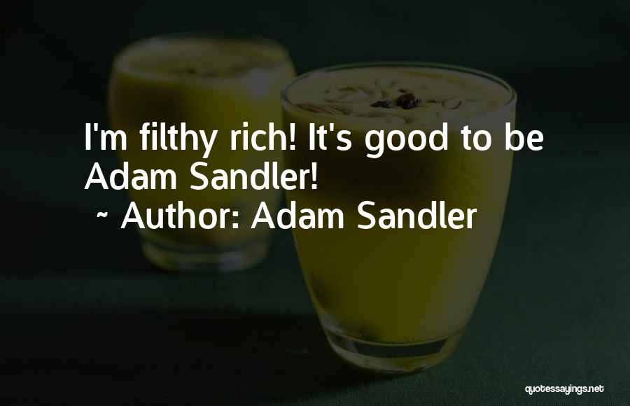 Adam Sandler Quotes: I'm Filthy Rich! It's Good To Be Adam Sandler!