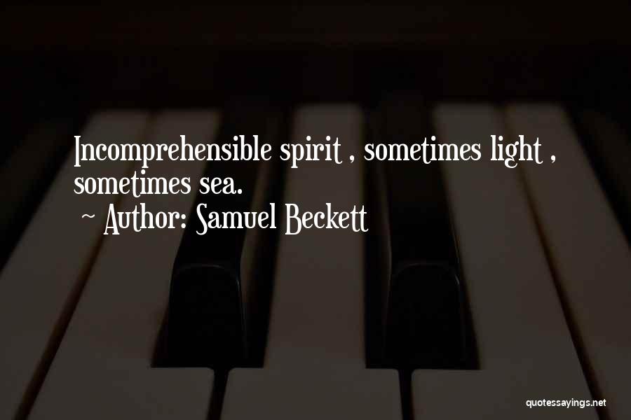 Samuel Beckett Quotes: Incomprehensible Spirit , Sometimes Light , Sometimes Sea.