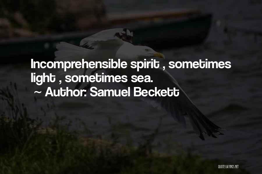 Samuel Beckett Quotes: Incomprehensible Spirit , Sometimes Light , Sometimes Sea.