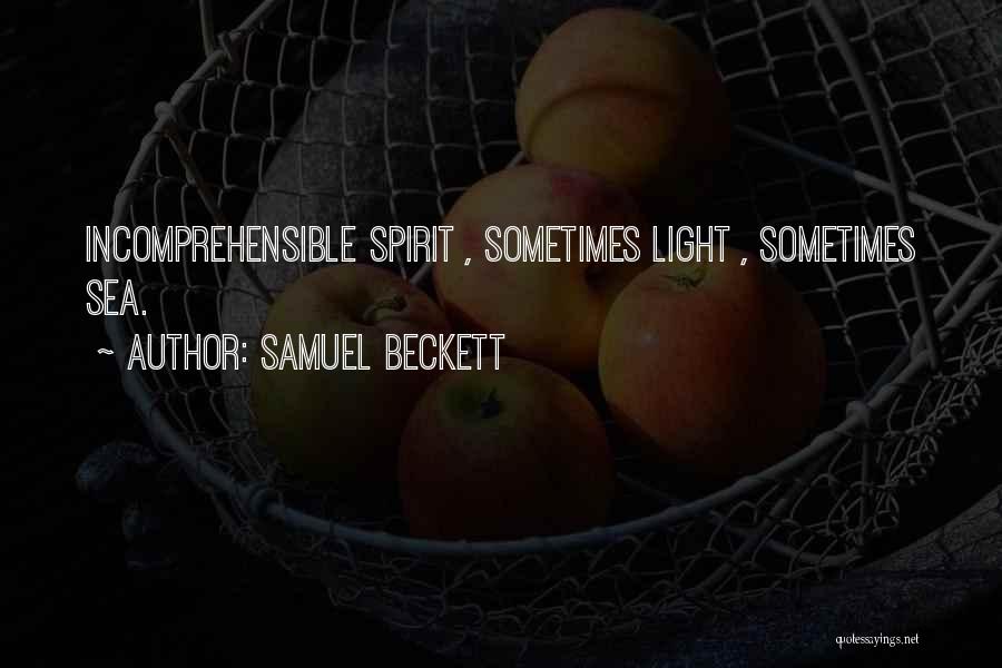 Samuel Beckett Quotes: Incomprehensible Spirit , Sometimes Light , Sometimes Sea.