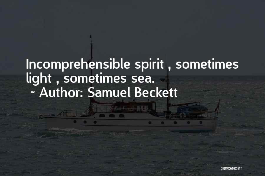 Samuel Beckett Quotes: Incomprehensible Spirit , Sometimes Light , Sometimes Sea.
