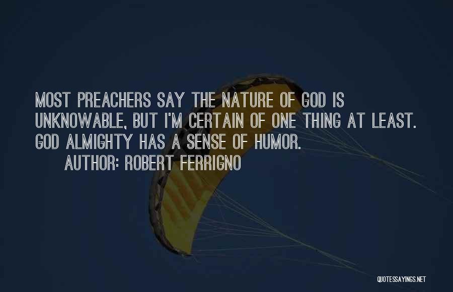 Robert Ferrigno Quotes: Most Preachers Say The Nature Of God Is Unknowable, But I'm Certain Of One Thing At Least. God Almighty Has
