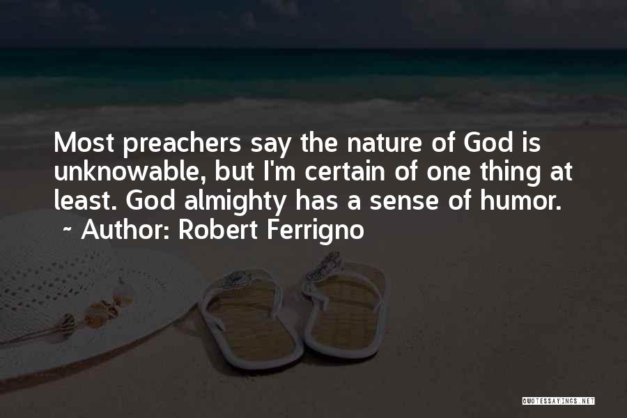 Robert Ferrigno Quotes: Most Preachers Say The Nature Of God Is Unknowable, But I'm Certain Of One Thing At Least. God Almighty Has