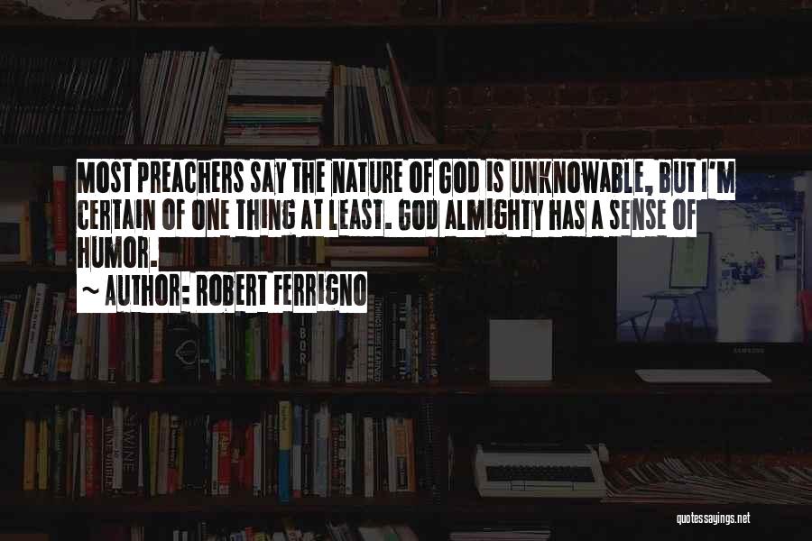 Robert Ferrigno Quotes: Most Preachers Say The Nature Of God Is Unknowable, But I'm Certain Of One Thing At Least. God Almighty Has