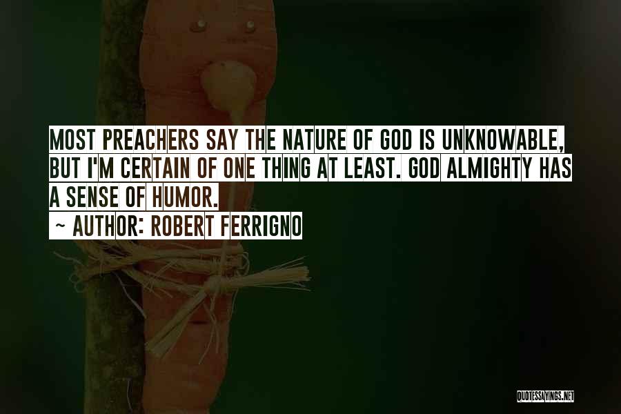 Robert Ferrigno Quotes: Most Preachers Say The Nature Of God Is Unknowable, But I'm Certain Of One Thing At Least. God Almighty Has