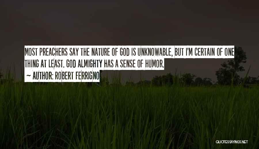 Robert Ferrigno Quotes: Most Preachers Say The Nature Of God Is Unknowable, But I'm Certain Of One Thing At Least. God Almighty Has