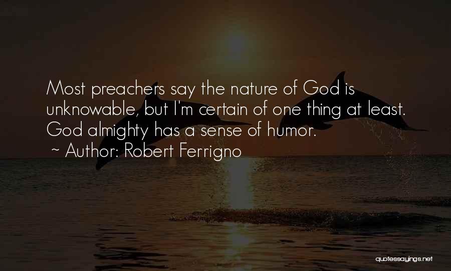 Robert Ferrigno Quotes: Most Preachers Say The Nature Of God Is Unknowable, But I'm Certain Of One Thing At Least. God Almighty Has