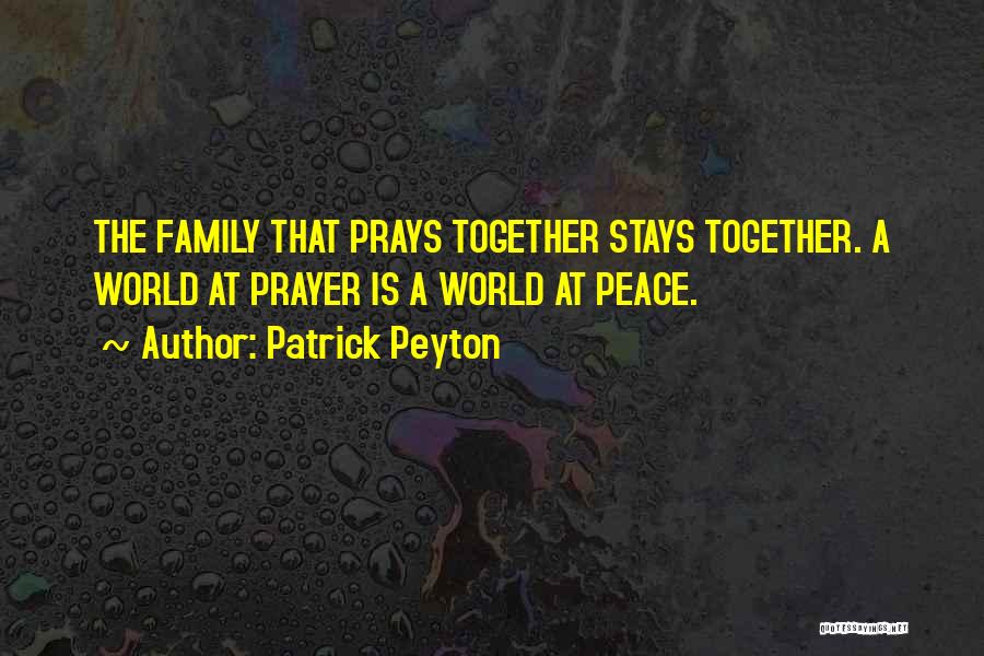 Patrick Peyton Quotes: The Family That Prays Together Stays Together. A World At Prayer Is A World At Peace.