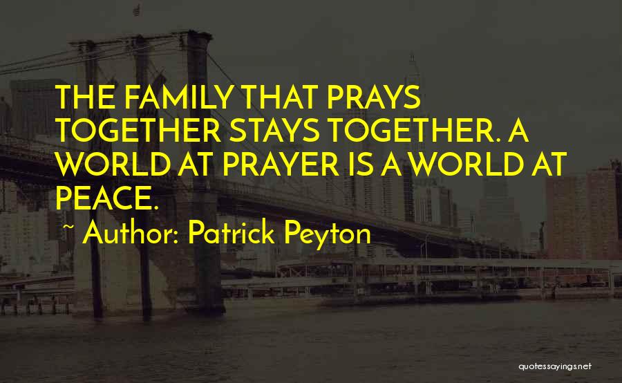 Patrick Peyton Quotes: The Family That Prays Together Stays Together. A World At Prayer Is A World At Peace.