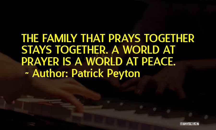 Patrick Peyton Quotes: The Family That Prays Together Stays Together. A World At Prayer Is A World At Peace.