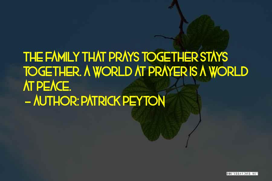 Patrick Peyton Quotes: The Family That Prays Together Stays Together. A World At Prayer Is A World At Peace.