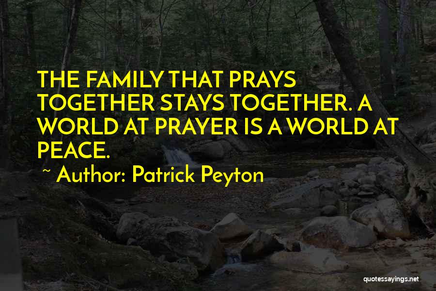 Patrick Peyton Quotes: The Family That Prays Together Stays Together. A World At Prayer Is A World At Peace.