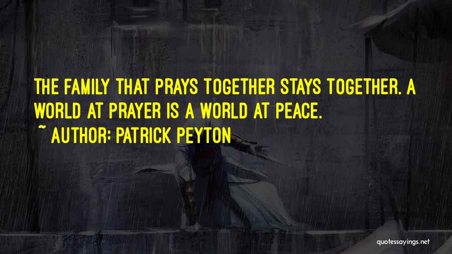 Patrick Peyton Quotes: The Family That Prays Together Stays Together. A World At Prayer Is A World At Peace.