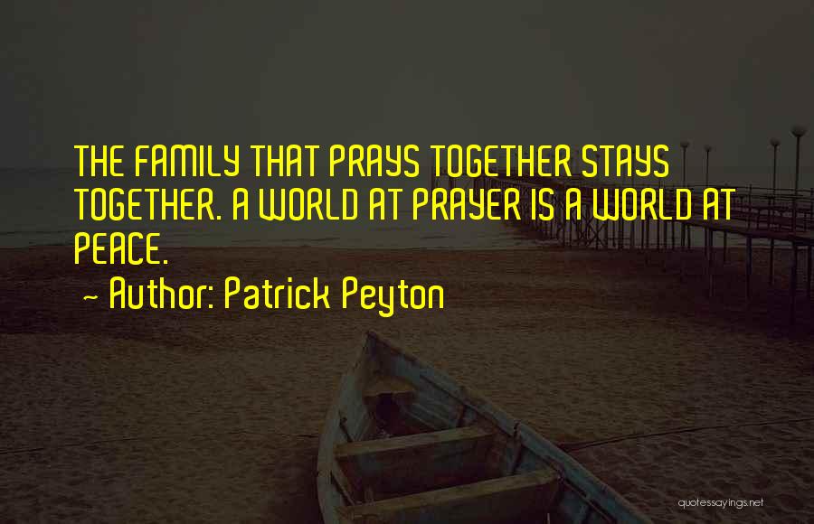 Patrick Peyton Quotes: The Family That Prays Together Stays Together. A World At Prayer Is A World At Peace.