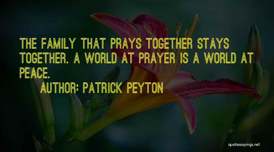 Patrick Peyton Quotes: The Family That Prays Together Stays Together. A World At Prayer Is A World At Peace.