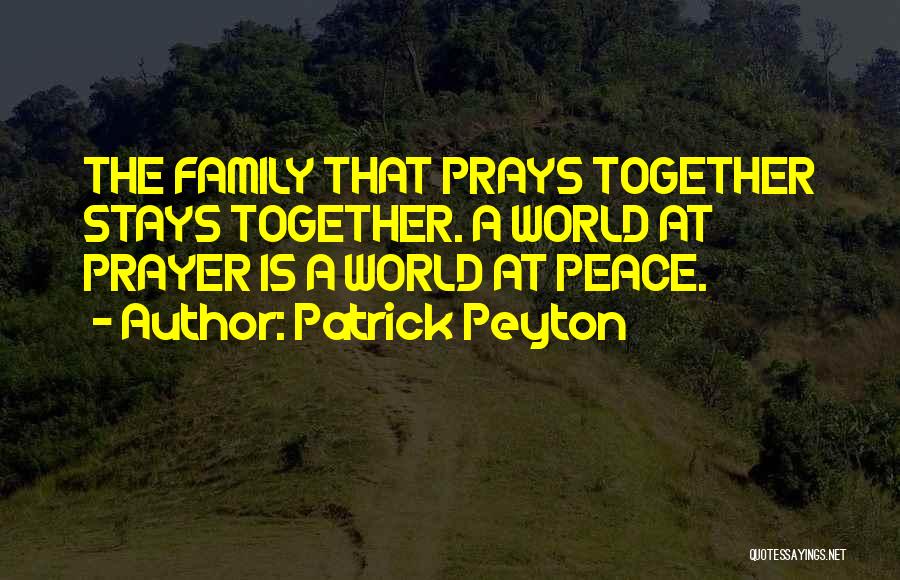 Patrick Peyton Quotes: The Family That Prays Together Stays Together. A World At Prayer Is A World At Peace.