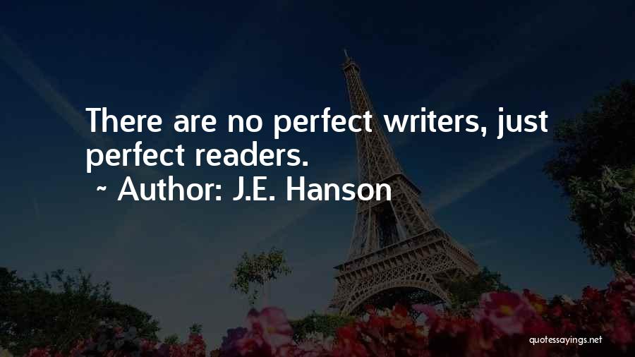J.E. Hanson Quotes: There Are No Perfect Writers, Just Perfect Readers.