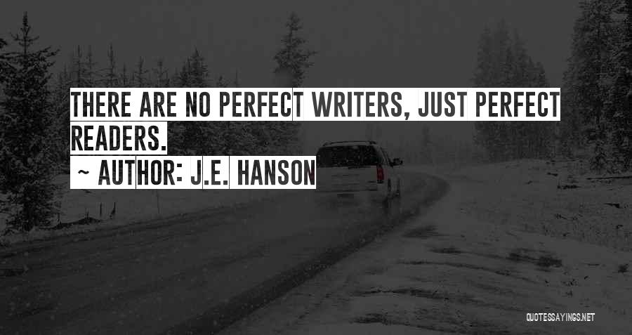 J.E. Hanson Quotes: There Are No Perfect Writers, Just Perfect Readers.