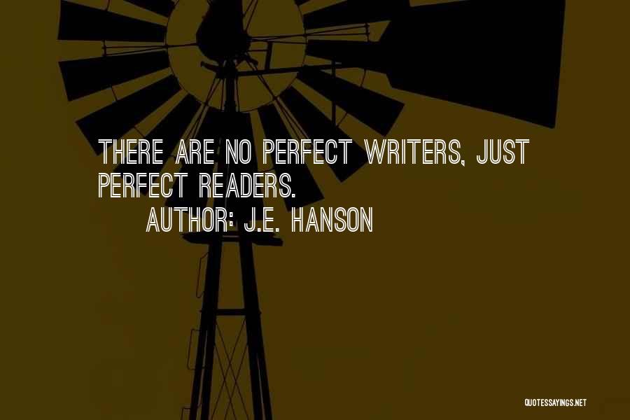 J.E. Hanson Quotes: There Are No Perfect Writers, Just Perfect Readers.
