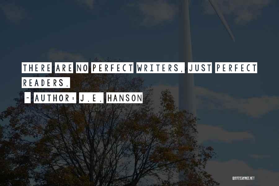 J.E. Hanson Quotes: There Are No Perfect Writers, Just Perfect Readers.