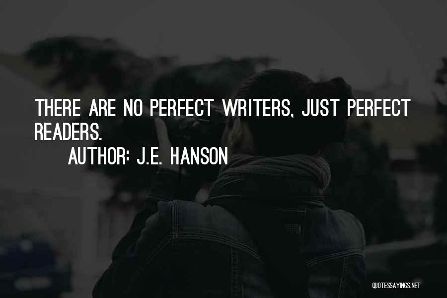 J.E. Hanson Quotes: There Are No Perfect Writers, Just Perfect Readers.