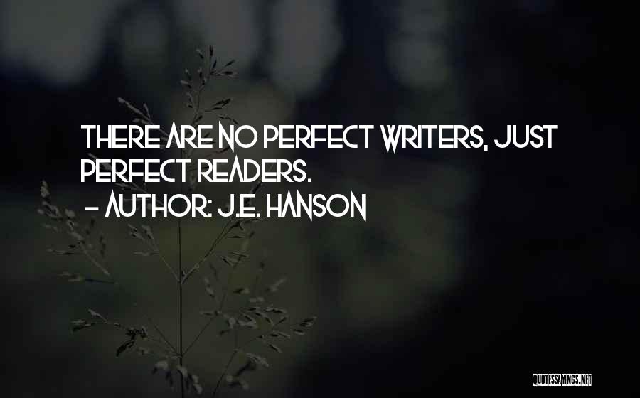 J.E. Hanson Quotes: There Are No Perfect Writers, Just Perfect Readers.