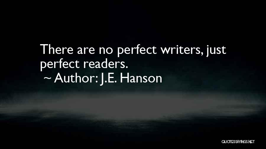 J.E. Hanson Quotes: There Are No Perfect Writers, Just Perfect Readers.