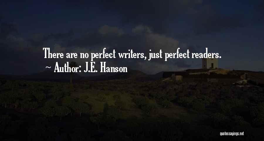 J.E. Hanson Quotes: There Are No Perfect Writers, Just Perfect Readers.