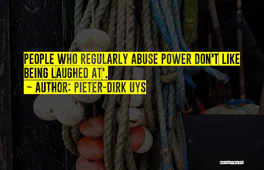 Pieter-Dirk Uys Quotes: People Who Regularly Abuse Power Don't Like Being Laughed At'.