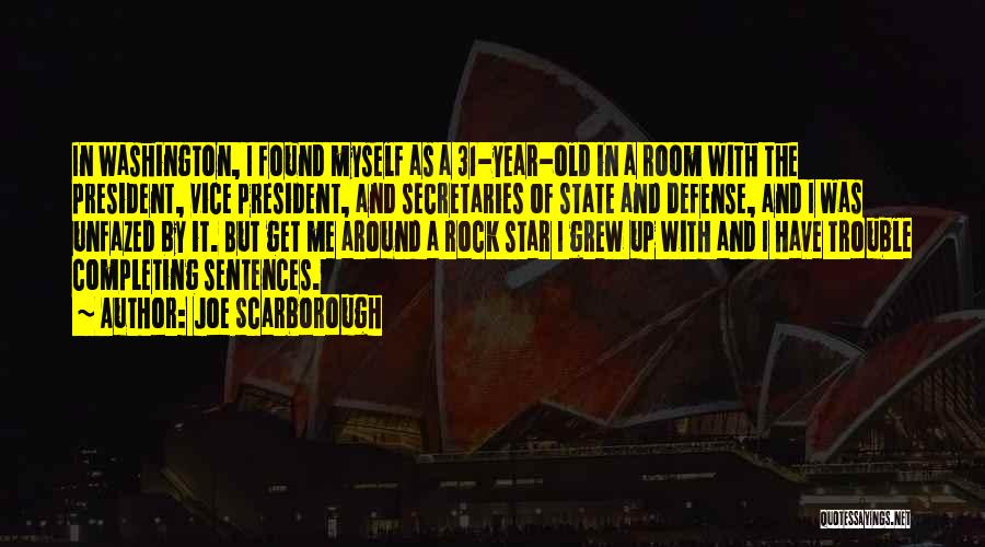 Joe Scarborough Quotes: In Washington, I Found Myself As A 31-year-old In A Room With The President, Vice President, And Secretaries Of State