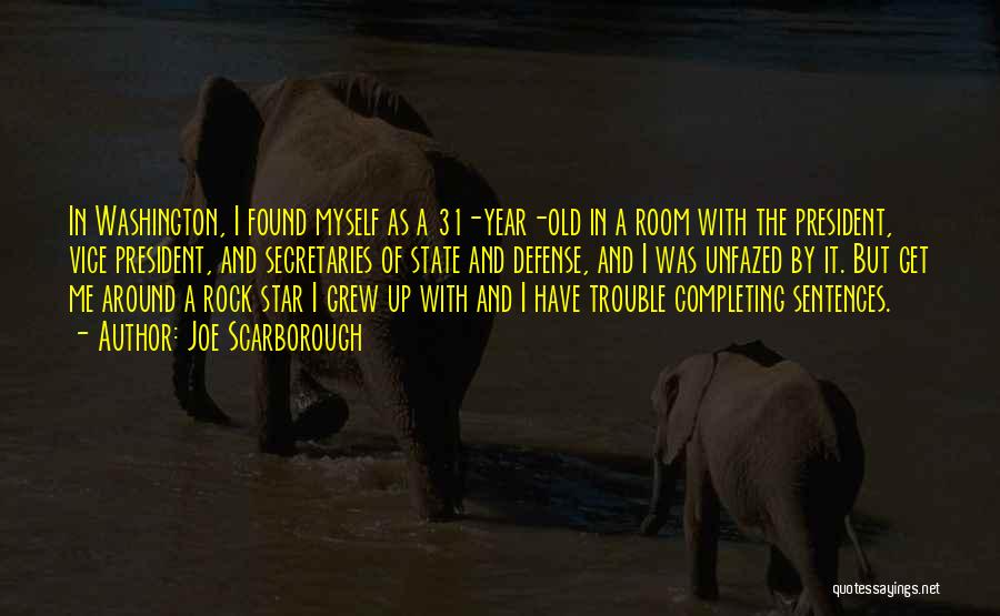 Joe Scarborough Quotes: In Washington, I Found Myself As A 31-year-old In A Room With The President, Vice President, And Secretaries Of State