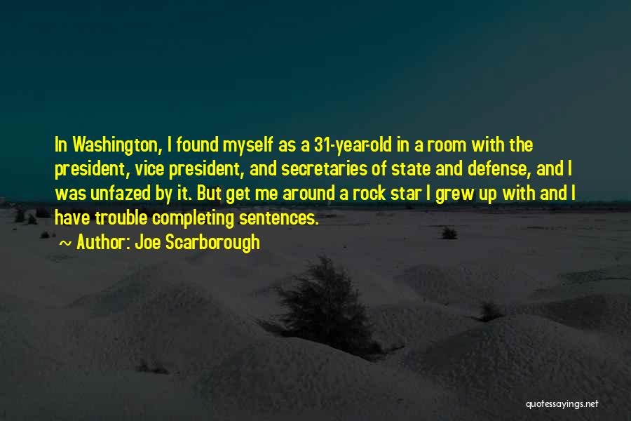 Joe Scarborough Quotes: In Washington, I Found Myself As A 31-year-old In A Room With The President, Vice President, And Secretaries Of State