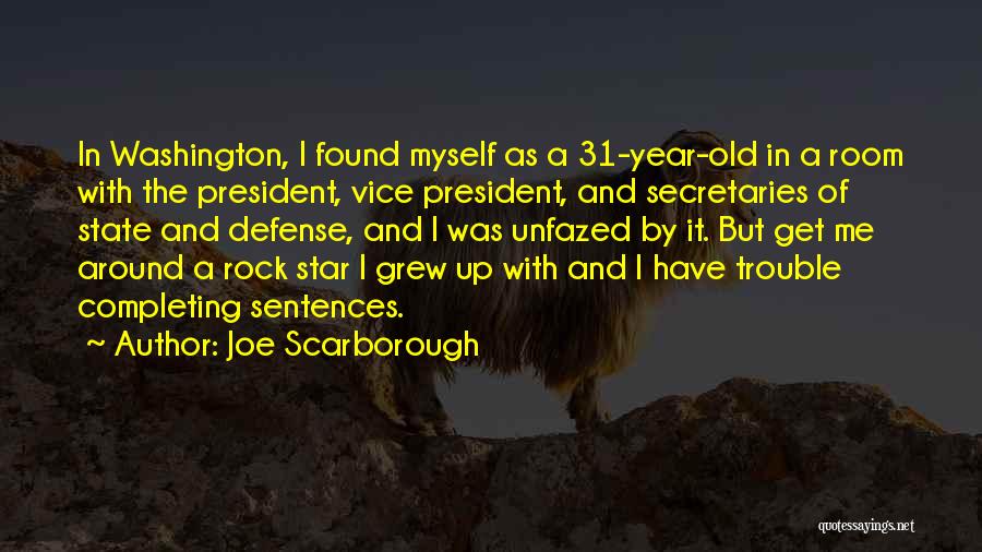 Joe Scarborough Quotes: In Washington, I Found Myself As A 31-year-old In A Room With The President, Vice President, And Secretaries Of State